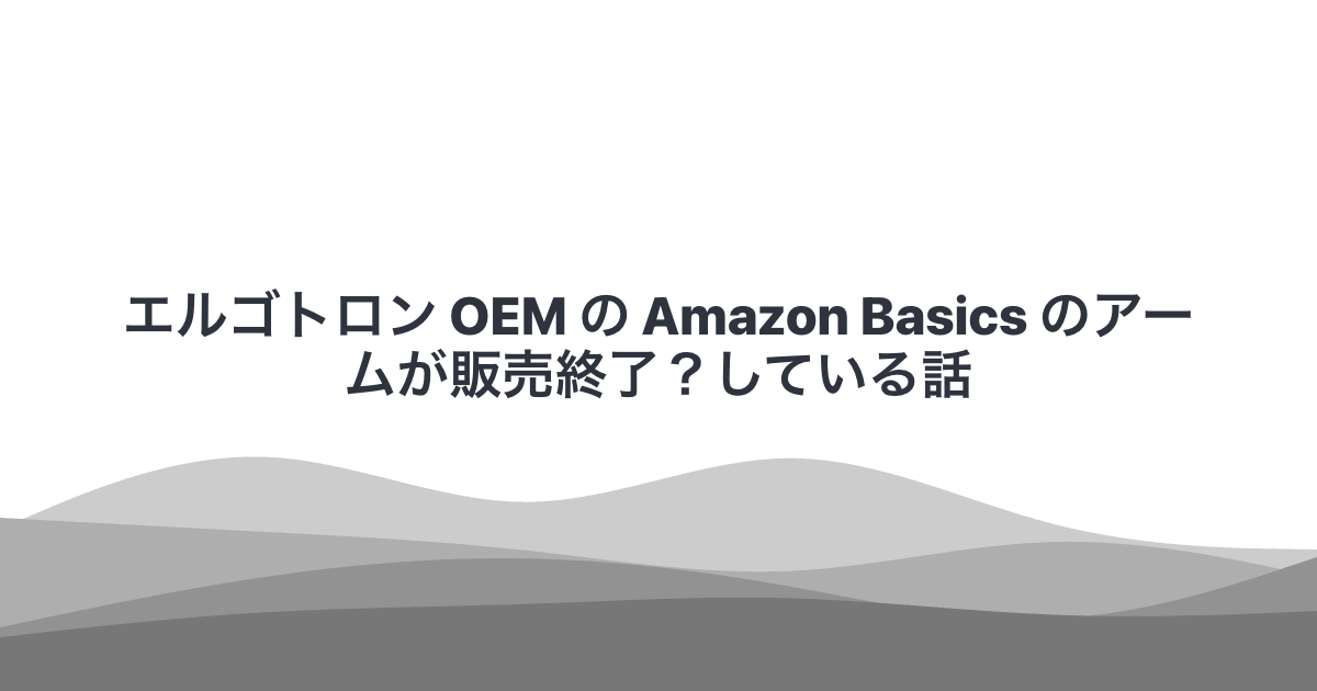エルゴトロン OEM の Amazon Basics のアームが販売終了？している話