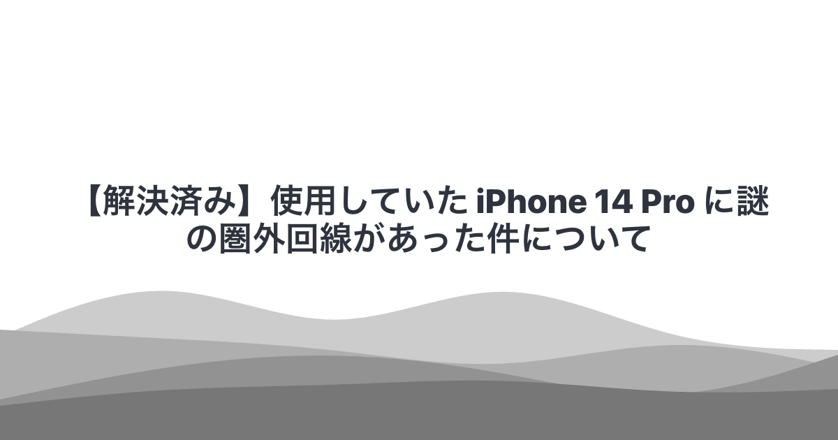 【解決済み】使用していた iPhone 14 Pro に謎の圏外回線があった件について