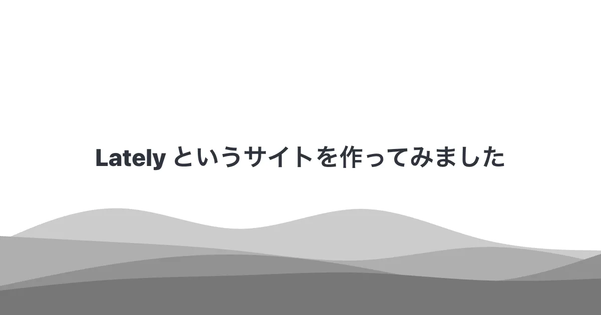 Lately というサイトを作ってみました