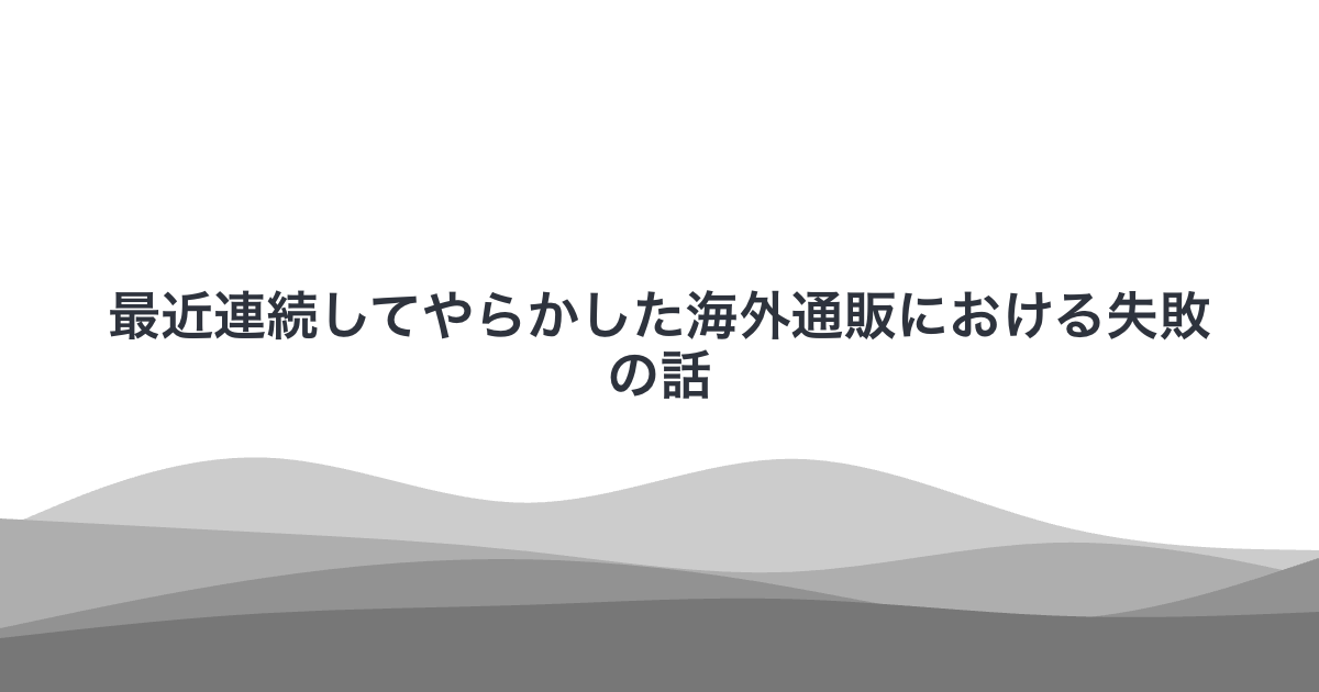 最近連続してやらかした海外通販における失敗の話