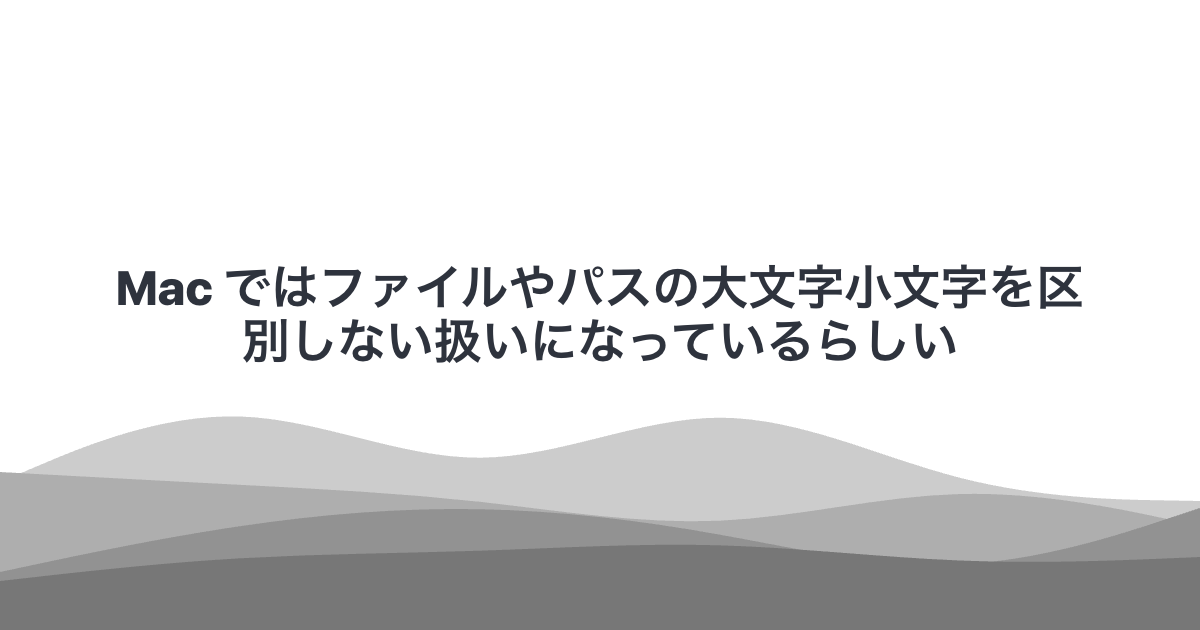 Mac ではファイルやパスの大文字小文字を区別しない扱いになっているらしい