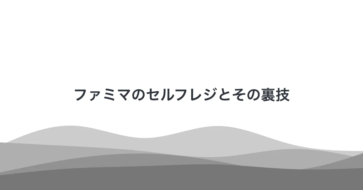 ファミマのセルフレジとその裏技