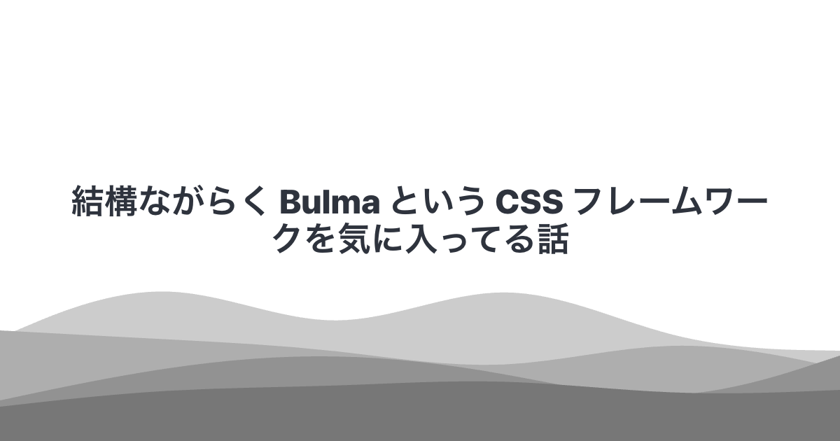 結構ながらく Bulma という CSS フレームワークを気に入ってる話