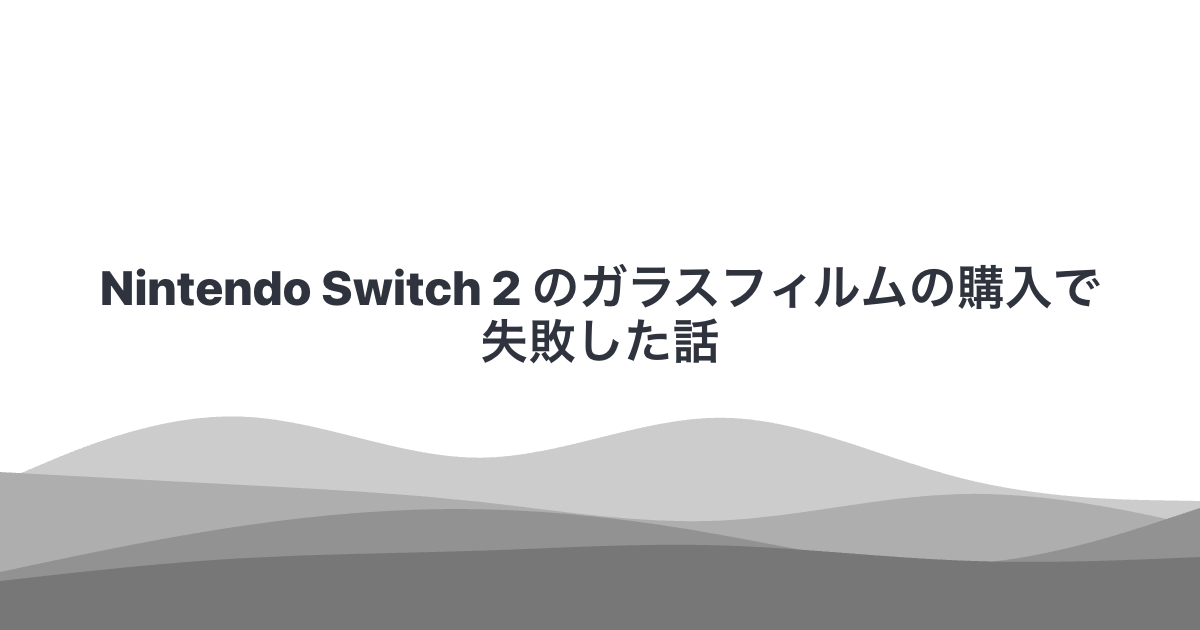 Nintendo Switch 2 のガラスフィルムの購入で失敗した話
